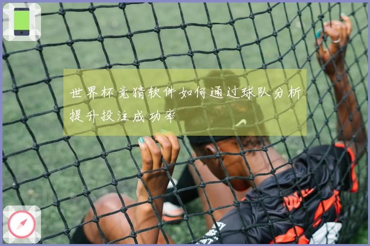 世界杯竞猜软件如何通过球队分析提升投注成功率
